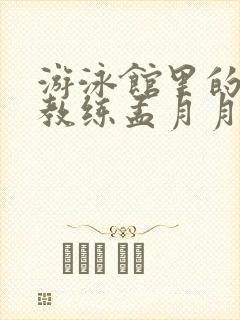 游泳馆里的两个教练孟月月
