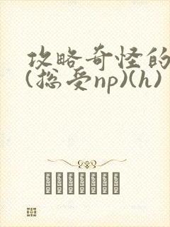 攻略奇怪的世界(总受np)(h)