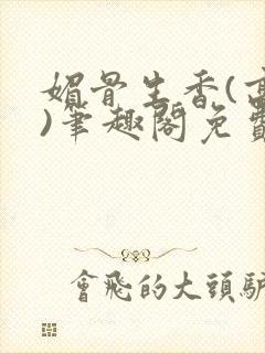 媚骨生香(高干)笔趣阁免费阅读