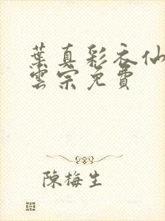 叶真彩衣仙子齐云宗免费