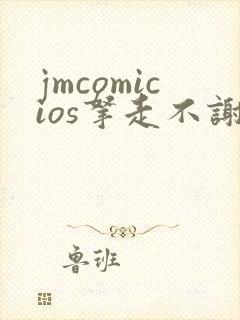 jmcomicios拿走不谢