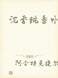 沉香豌番外