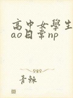 高中女学生挨cao日常np