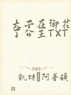 太子在御花园要了公主TXT