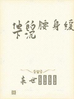 他的腰身缓慢的下沉封面