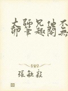 大师兄他不停产卵笔趣阁无弹窗