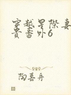 穿越星际妻荣夫贵番外6