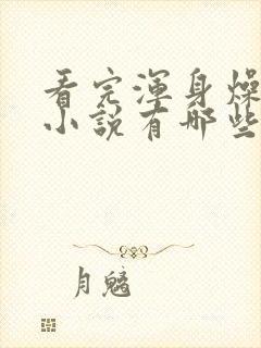 看完浑身燥热的小说有哪些