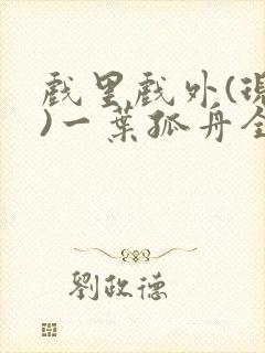 戏里戏外(现场)一叶孤舟全文免费阅读