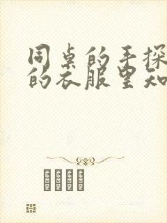 同桌的手探到我的衣服里知乎免费