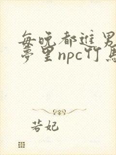 每晚都进男神们梦里npc竹马小说