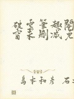 破云笔趣阁无弹窗未删减免费阅读
