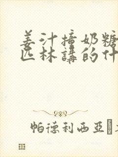 姜汁撞奶糖阿司匹林讲的什么