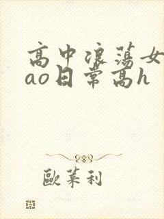 高中浪荡女挨cao日常高h