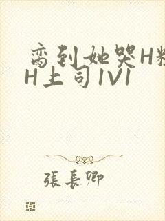 脔到她哭H粗话H上司1V1