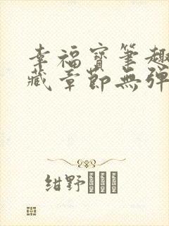 幸福宝笔趣阁隐藏章节无弹窗