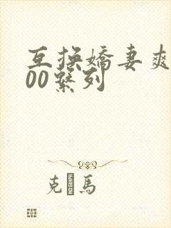 互换娇妻爽文100系列