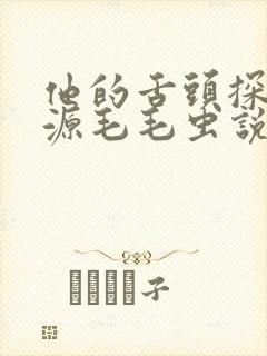 他的舌头探进蜜源毛毛虫说说视频
