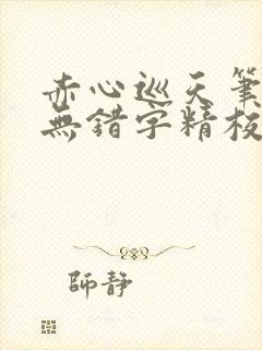 赤心巡天笔趣阁无错字精校版