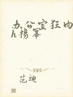 办公室狂肉校花h杨幂