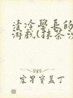 清冷学长的神奇游戏(抹茶沙冰)封面