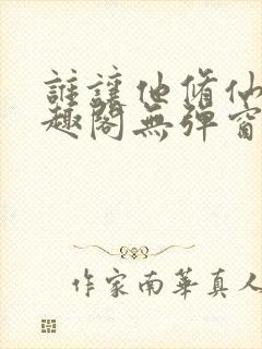 谁让他修仙的笔趣阁无弹窗