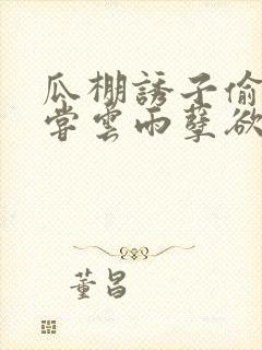 瓜棚诱子偷伦初尝云雨孽欲情缘