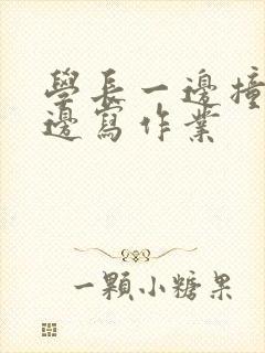 学长一边撞我一边写作业