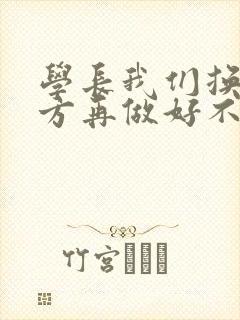 学长我们换个地方再做好不好