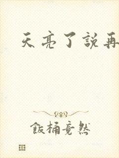 天亮了说再见