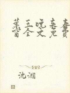 叶玉晚来春无弹窗全文免费阅读
