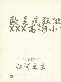 欧美疯狂做受XXXX高潮小说