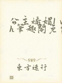 公主娇媚1ⅴ1h笔趣阁免费阅读