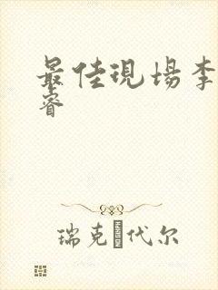 最佳现场李晟张睿