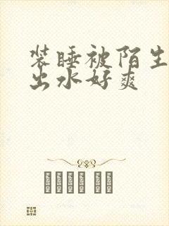装睡被陌生人摸出水好爽
