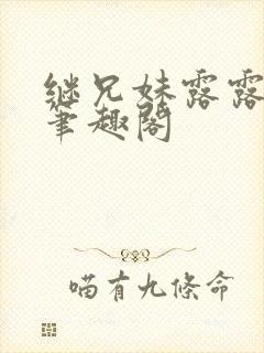 继兄妹露露小说笔趣阁