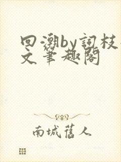 回潮by词枝全文笔趣阁