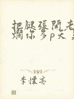 把腿张开老子臊烂你多p天美传媒