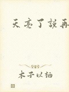 天亮了说再见