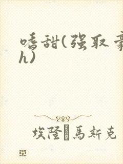 嗜甜(强取豪夺h)