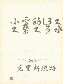 小雪的L3又嫩又紧又多水图