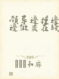 领导边摸边吃奶边做爽在线观看