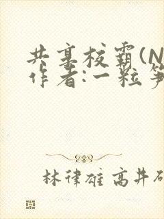 共享校霸(N)作者:一粒笋免费阅读