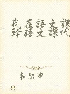 我在语文课上强干语文课代表