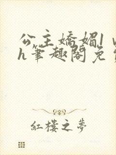 公主娇媚1ⅴ1h笔趣阁免费阅读