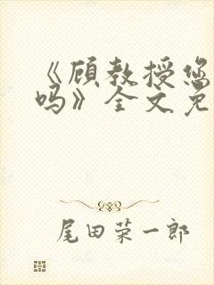 《顾教授您睡了吗》全文免费阅读封面