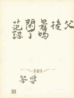 范闲最后父子相认了吗