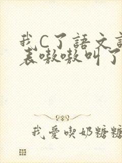 我C了语文课代表嗷嗷叫了一节课