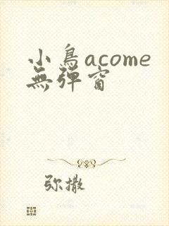 小鸟acome无弹窗