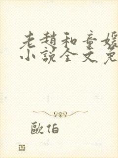 老赵和童媛媛的小说全文免费阅读